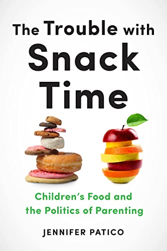 The Trouble with Snack Time: Childrens Food and the Politics of Parenting