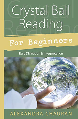 Crystal Ball Reading for Beginners: Easy Divination & Interpretation: Easy Divination and Interpretation