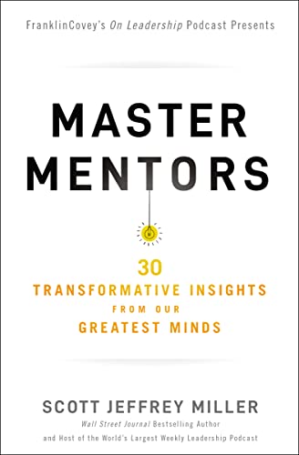 Master Mentors: 40 Transformative Insights from Our Greatest Business Minds: 30 Transformative Insights from Our Greatest Minds