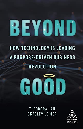 Beyond Good: How Technology is Leading a Purpose-driven Business Revolution (Kogan Page Inspire)
