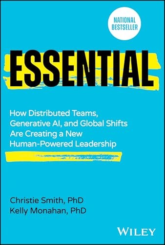 Essential : How Distributed Teams, Generative AI, and Global Shifts Are Creating a New Human-Powered Leadership