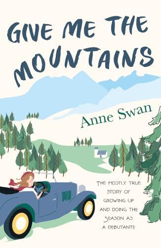 Give Me The Mountains : the mostly true story of growing up and doing the Season as a debutante