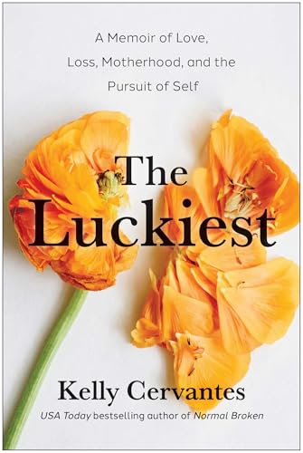 The Luckiest : A Memoir of Love, Loss, Motherhood, and the Pursuit of Self