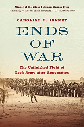 Ends of War : The Unfinished Fight of Lee's Army After Appomattox