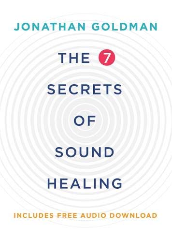 The 7 Secrets of Sound Healing: Revised Edition