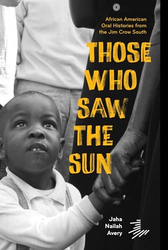 Those Who Saw the Sun : African American Oral Histories From the Jim Crow South