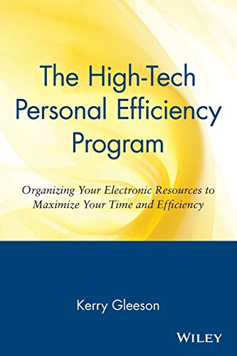 The High-tech Personal Efficiency Program: Organizing Your Electronic Resources to Maximize Your Time and Efficiency