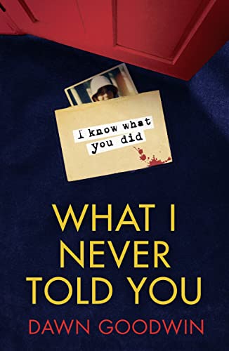 What I Never Told You: An absolutely unputdownable psychological thriller with a jaw-dropping twist