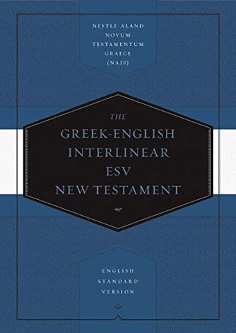 Greek-English Interlinear ESV New Testament: Nestle-Aland Novum Testamentum Graece and English Standard Version (ESV): Nestle-Aland Novum Testamentum Graece (NA28) and English Standard Version (ESV)