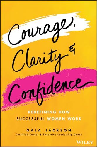 Courage, Clarity, and Confidence : Redefine Success and the Way You Work