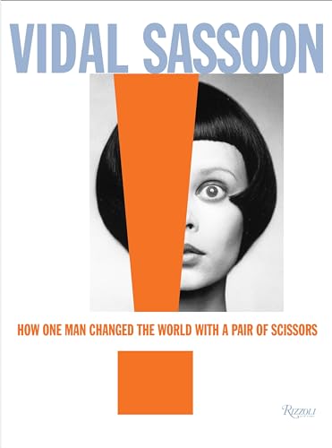 Vidal Sassoon : How One Man Changed the World with a Pair of Scissors