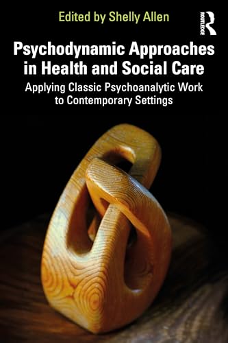 Psychodynamic Approaches in Health and Social Care : Applying Classic Psychoanalytic Work to Contemporary Settings