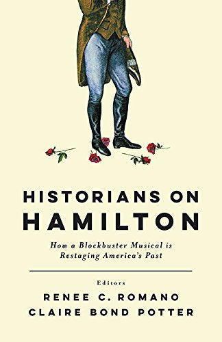 Historians on Hamilton: How a Blockbuster Musical Is Restaging Americas Past