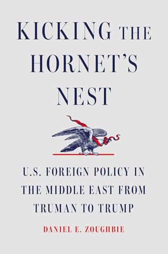 Kicking the Hornet's Nest : U.S. Foreign Policy in the Middle East from Truman to Trump