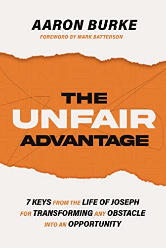 Unfair Advantage: 7 Keys from the Life of Joseph for Transforming Any Obstacle into an Opportunity