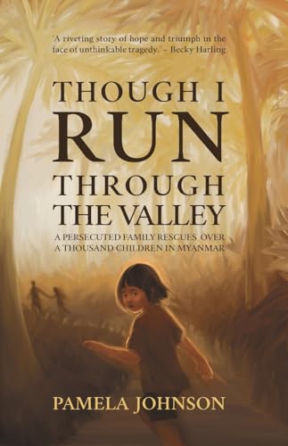 Though I Run Through the Valley : A Persecuted Family Rescues Over a Thousand Children in Myanmar