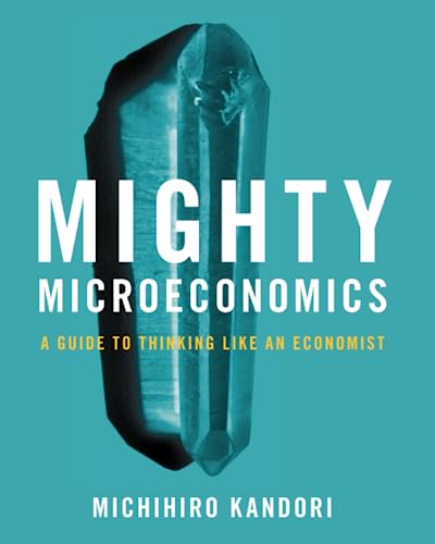 Mighty Microeconomics : A Guide to Thinking Like An Economist