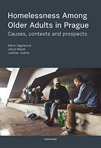 Homelessness among Older Adults in Prague : Causes, Contexts and Prospects