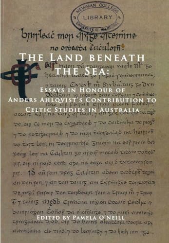 The Land Beneath the Sea : Essays in Honour of Anders Ahlqvist's Contribution to Celtic Studies in Australia