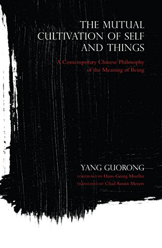 The Mutual Cultivation of Self and Things: A Contemporary Chinese Philosophy of the Meaning of Being