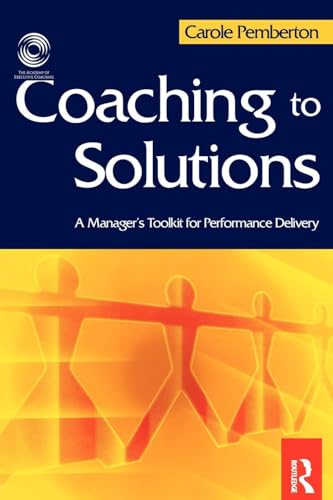 Coaching to Solutions: A Manager's Tool Kit for Performance Delivery