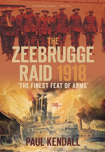 The Zeebrugge Raid 1918 : 'The Finest Feat of Arms'
