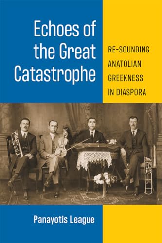 Echoes of the Great Catastrophe: Re-Sounding Anatolian Greekness in Diaspora (Musics in Motion)