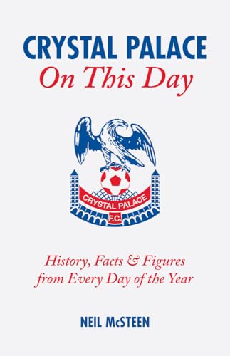 Crystal Palace On This Day : History, Facts and Figures from Every Day of the Year