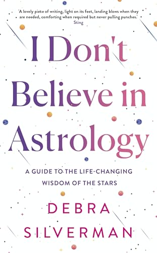 I Don't Believe in Astrology : A Guide to the Life-Changing Wisdom of the Stars