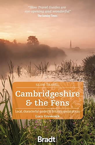 Cambridgeshire & The Fens (Slow Travel): Local, Characterful Guides to Britain's Special Places (Bradt Travel Guides (Slow Travel series))