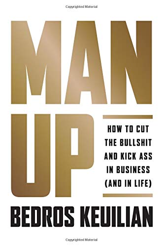 Man Up: How to Cut the Bullsh!t and Kick @ss in Business (and in Life)