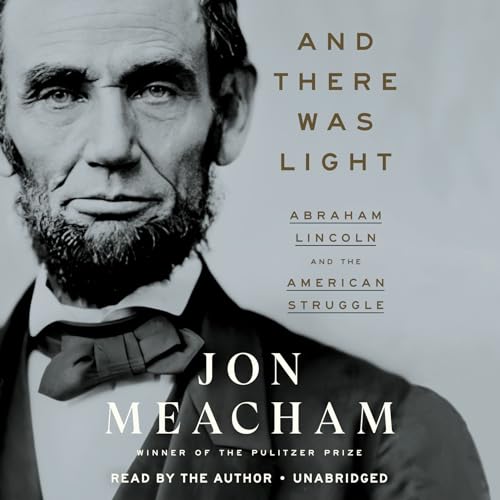 And There Was Light : Abraham Lincoln and the American Experiment  (Unabridged)