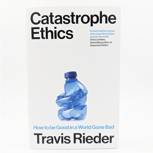 Catastrophe Ethics : How to Be Good in a World Gone Bad
