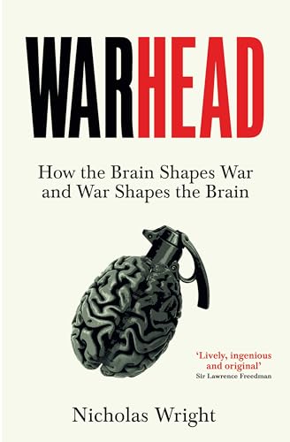 Warhead : How the Brain Shapes War and War Shapes the Brain