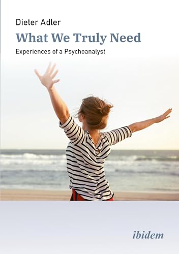 What We Truly Need : Experiences of a Psychoanalyst