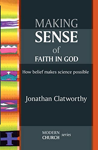 Making Sense of Faith in God : How Belief Makes Science Possible