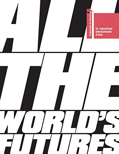 All the World’s Futures : 56 International Art Exhibition, La Biennale di Venezia