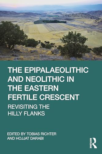The Epipalaeolithic and Neolithic in the Eastern Fertile Crescent: Revisiting the Hilly Flanks