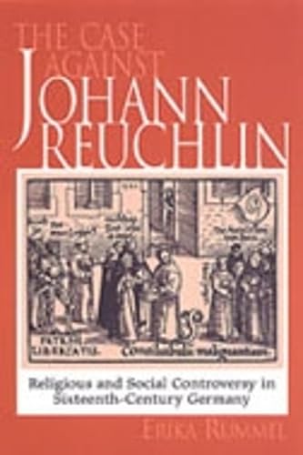 The Case Against Johann Reuchlin : Social and Religious Controversy in Sixteenth-Century Germany