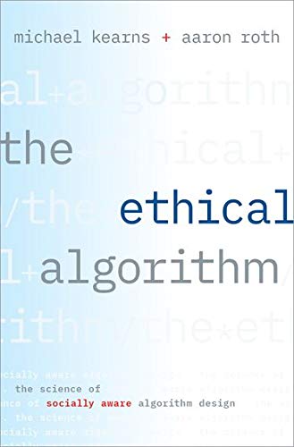 The Ethical Algorithm: The Science of Socially Aware Algorithm Design