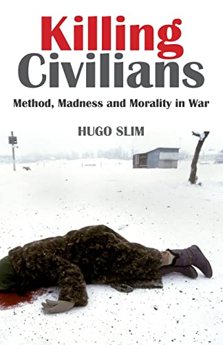Killing Civilians : Method, Madness and Morality in War