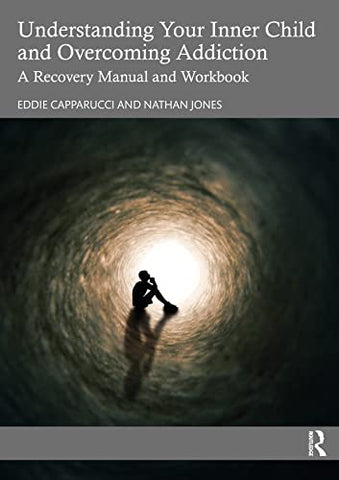 Understanding Your Inner Child and Overcoming Addiction: A Recovery Manual and Workbook