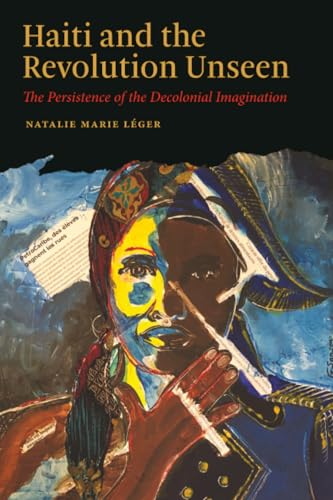 Haiti and the Revolution Unseen : The Persistence of the Decolonial Imagination