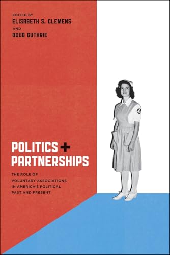 Politics and Partnerships: The Role of Voluntary Associations in Americas Political Past and Present