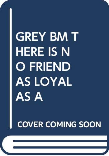 Grey Bm There Is No Friend As Loyal As A
