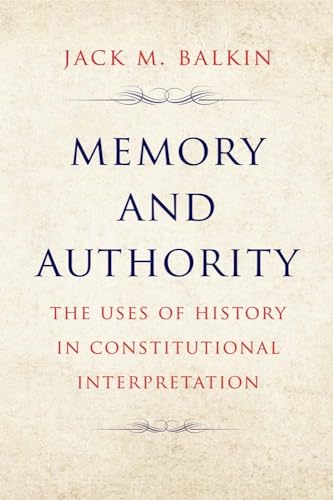 Memory and Authority : The Uses of History in Constitutional Interpretation