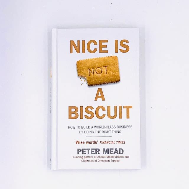Nice is Not a Biscuit : How to Build a World-Class Business by Doing the Right Thing
