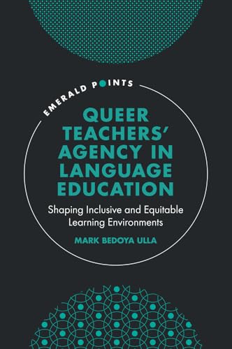 Queer Teachers' Agency in Language Education : Shaping Inclusive and Equitable Learning Environments