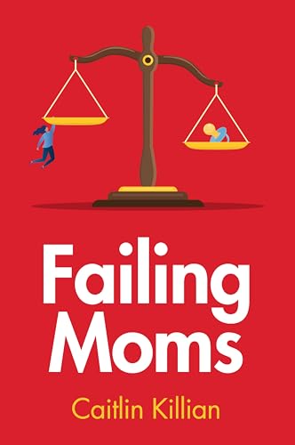 Failing Moms : Social Condemnation and Criminalization of Mothers