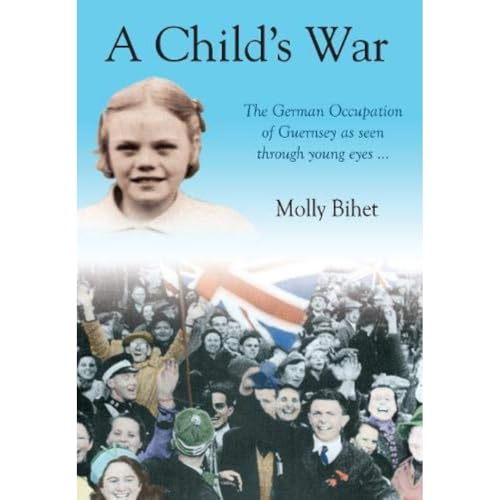 A Child's War : The Occupation of the Channel Islands Through a Child's Eyes